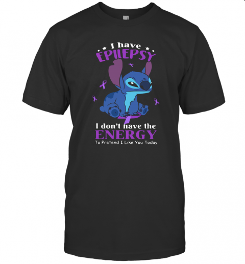 Stitch I Have Epilepsy I Don'T Have The Energy To Pretend I Like You Today T-Shirt