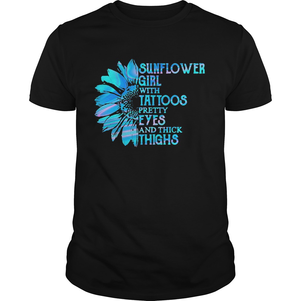 Sunflower girl tattoos pretty eyes and thick thighs shirt