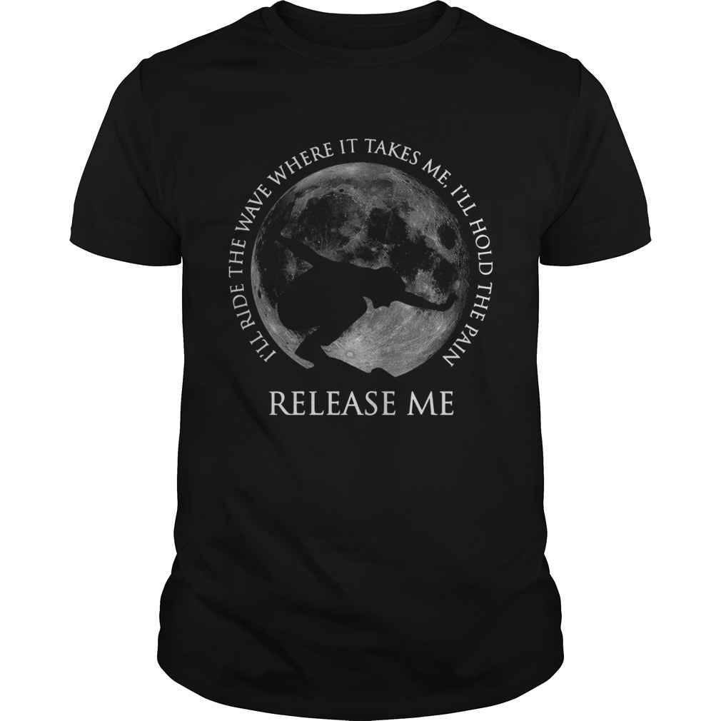 Surfing Ill Ride The Wave Where It Takes Me Ill Hold The Pain Release Me shirt