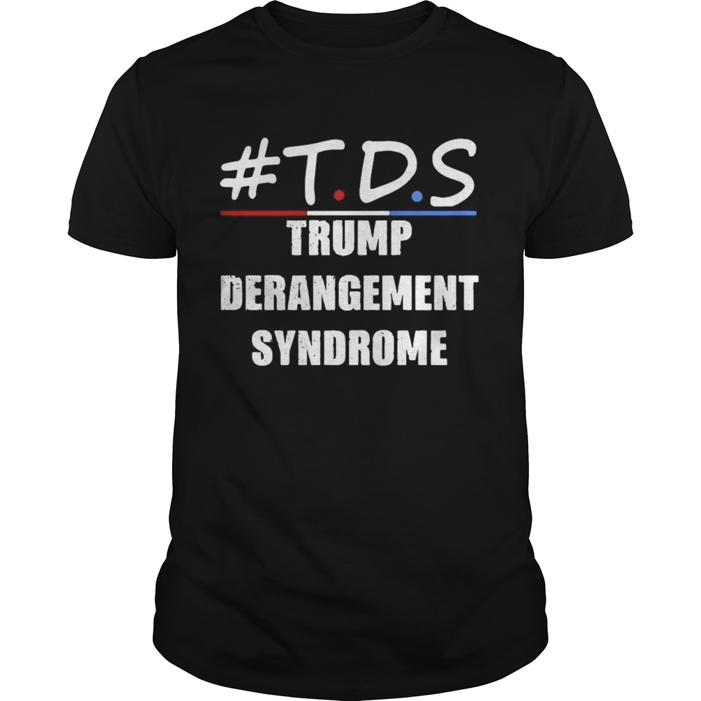 TDS Trump Derangement Syndrome  Unisex