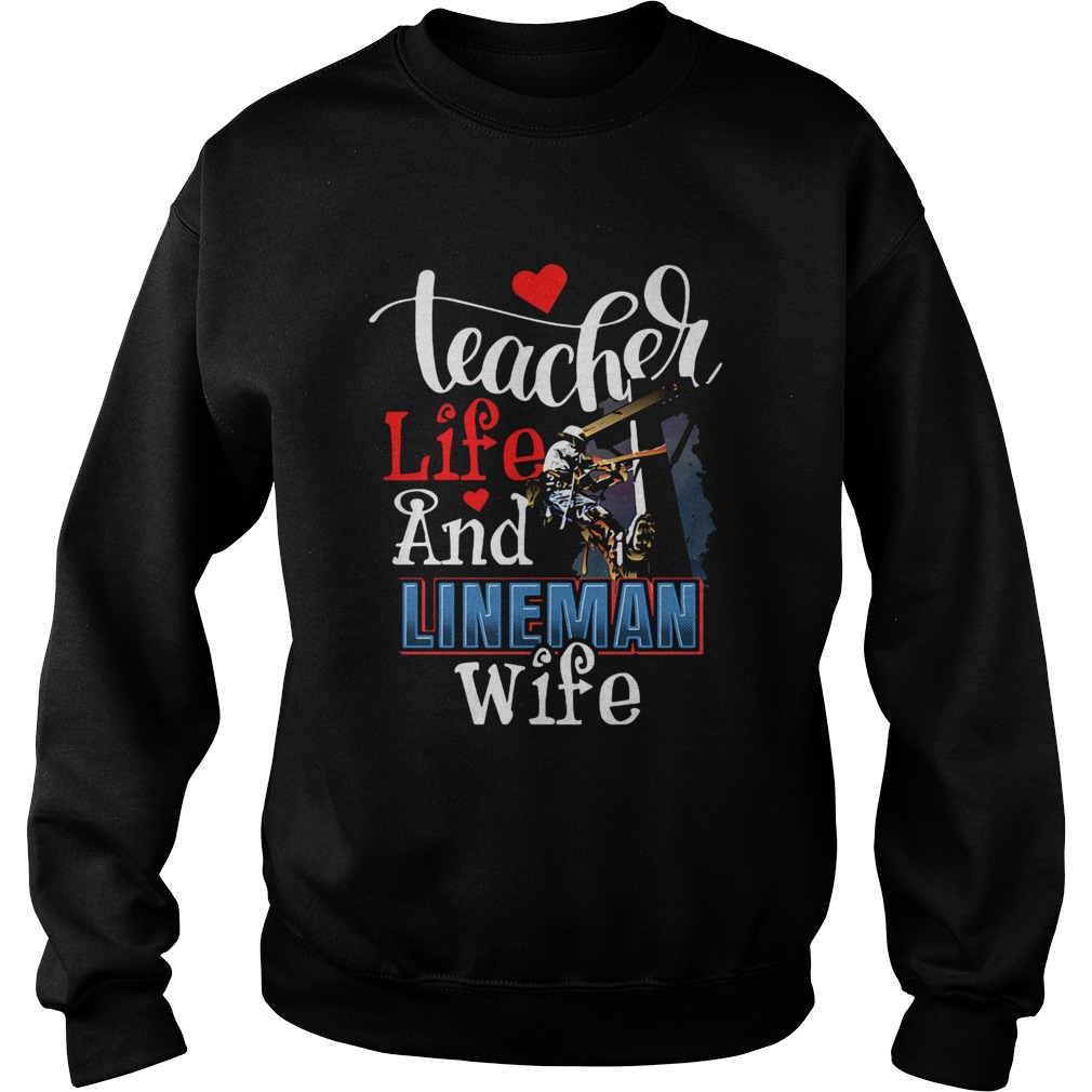 Teacher life and lineman wife  Sweatshirt