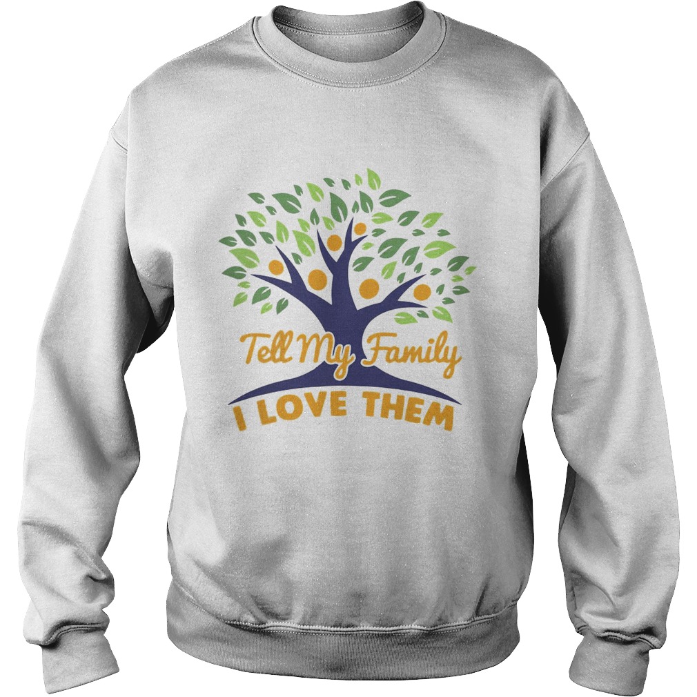 Tell My Family I Love Them  Sweatshirt