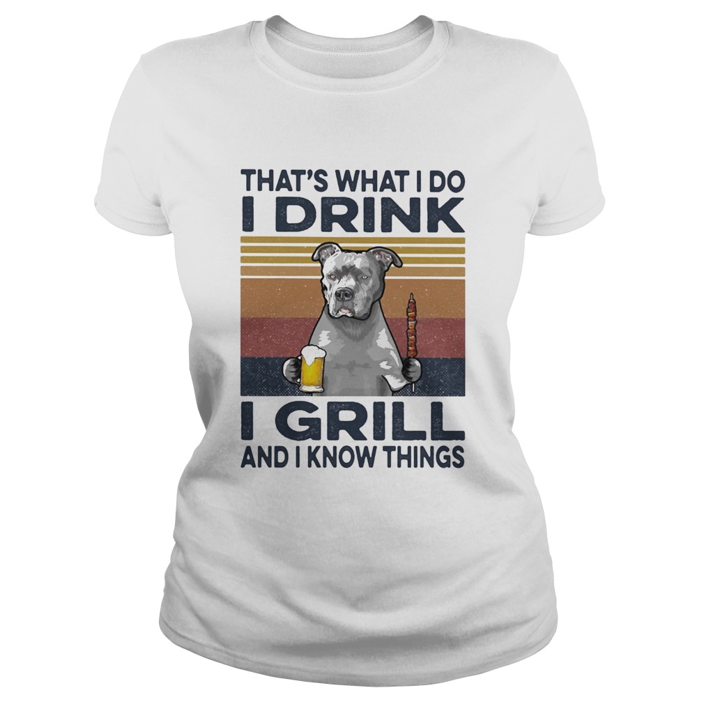 Thats What I Do I Drink I Grill And I Know Things Pitbull Beer Vintage Retro  Classic Ladies