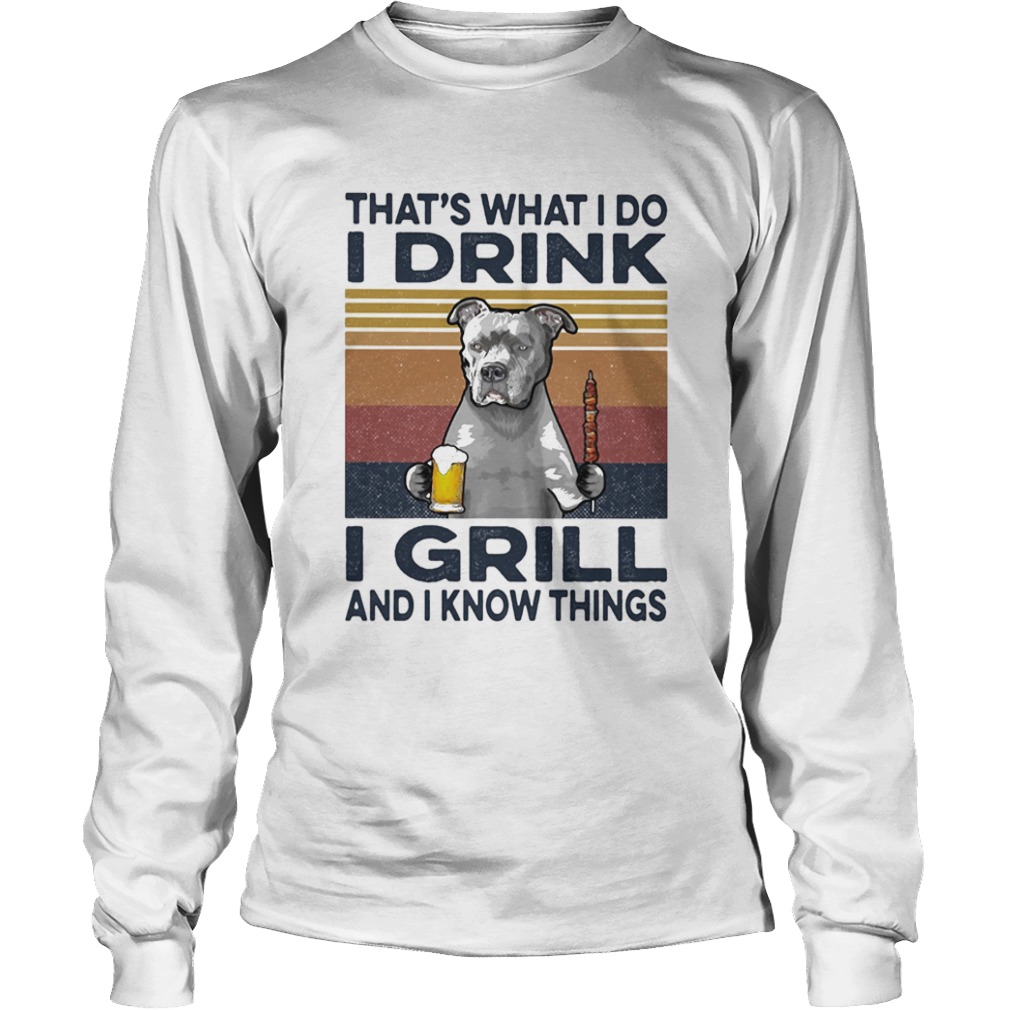 Thats What I Do I Drink I Grill And I Know Things Pitbull Beer Vintage Retro  Long Sleeve