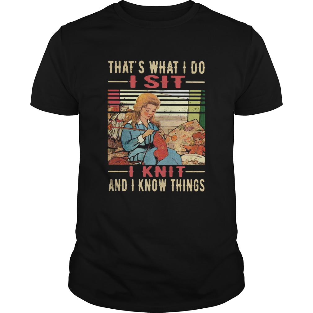 Thats What I Do I Sit I Knit And I Know Things Vintage Retro shirt