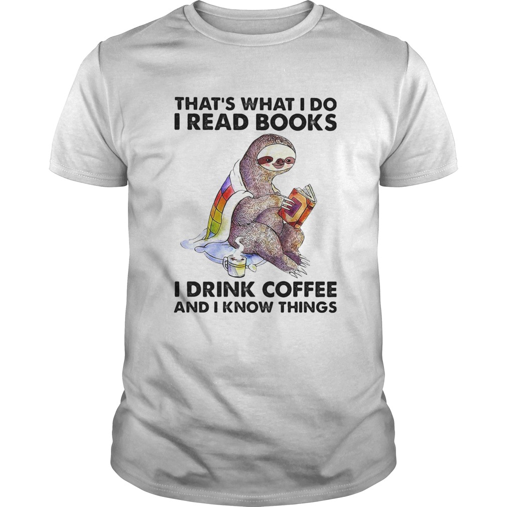 Thats what I do I read books I drink coffee And I know things sloth shirt