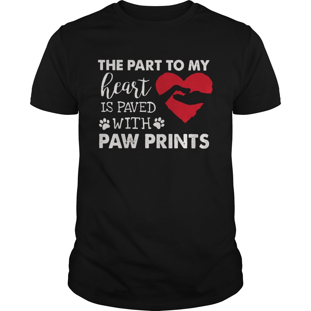 The Part To My Heart Is Paved With Paw Prints shirt