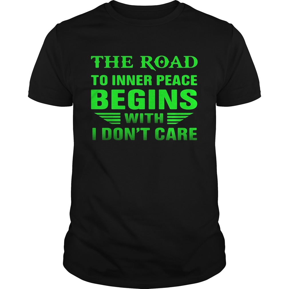 The Road to inner peace begins with I dont care shirt