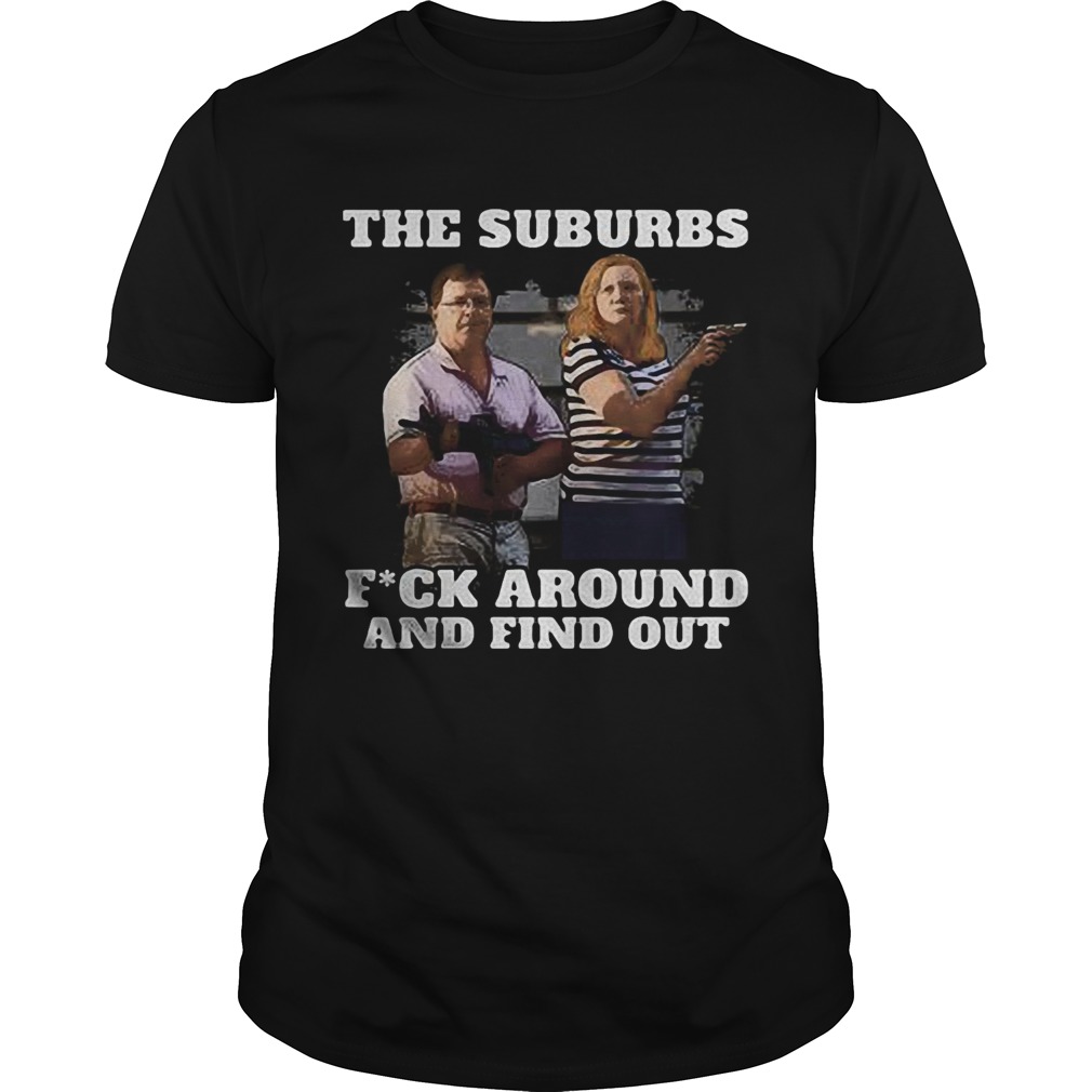 The Suburbs Fuck Around And Find Out Gun Man Woman shirt