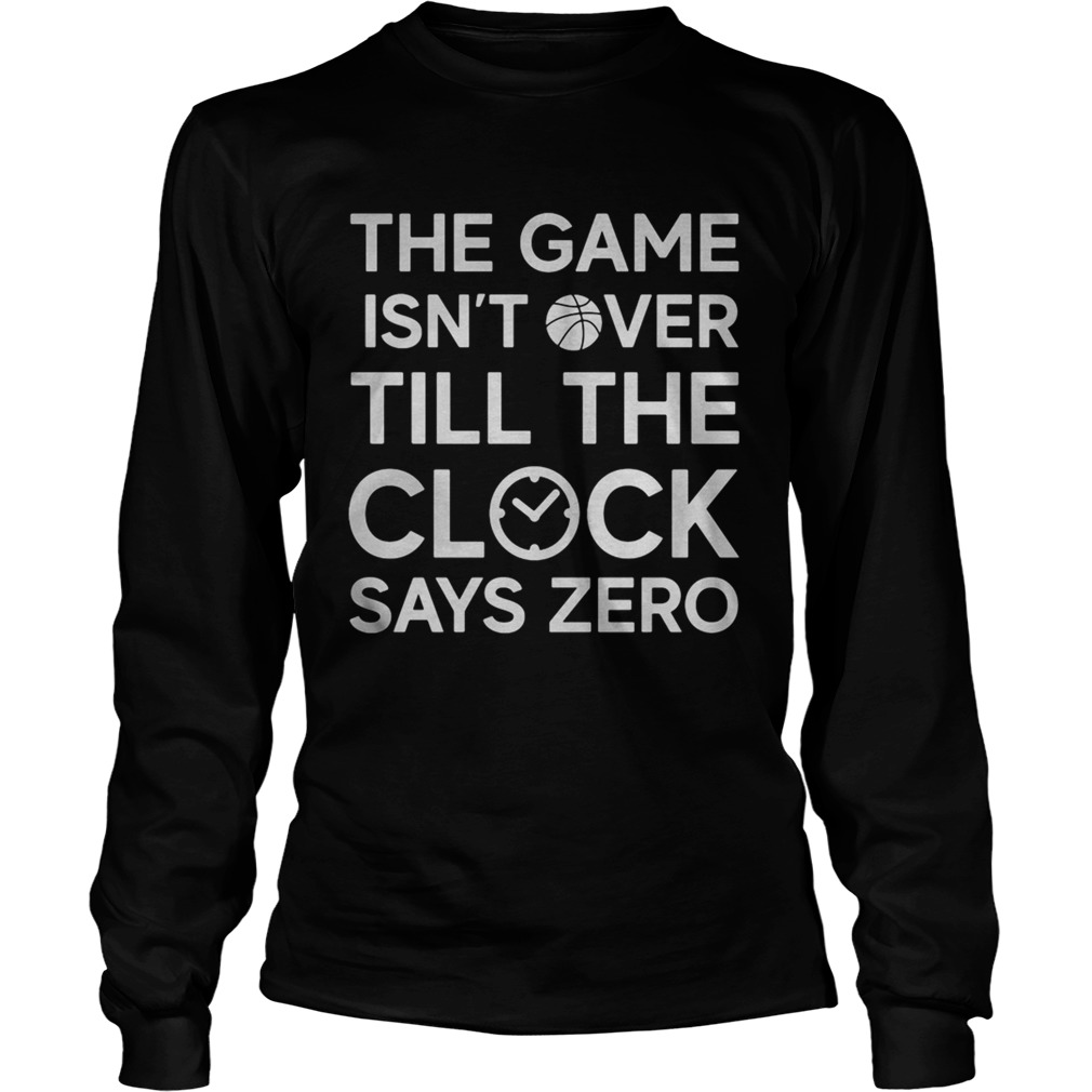 The game isnt over till the clock says zero basketball  Long Sleeve