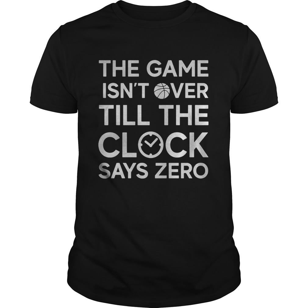 The game isnt over till the clock says zero basketball  Unisex