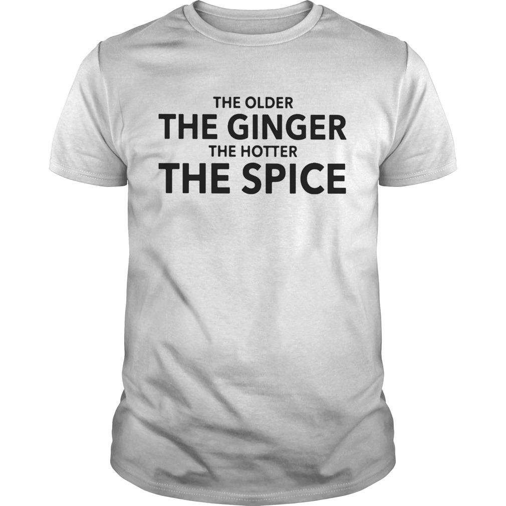 The older the ginger the hotter the spice shirt