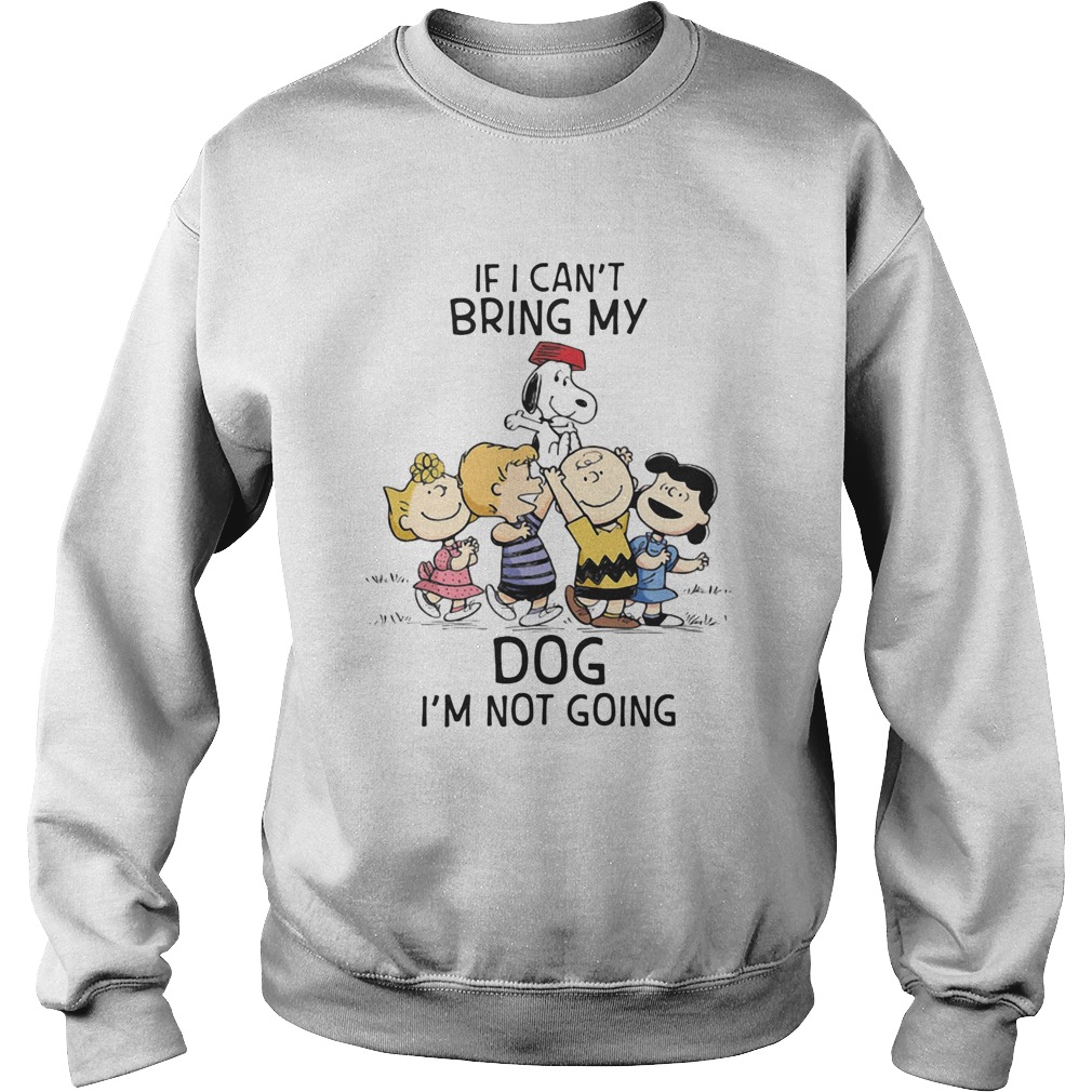 The peanuts cartoon if i cant bring my dog im not going  Sweatshirt