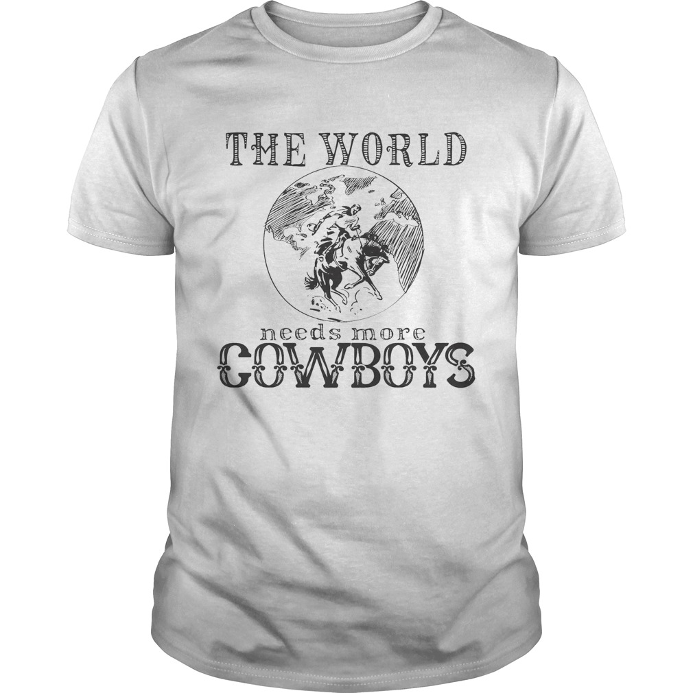 The world needs more cowboys horse shirt