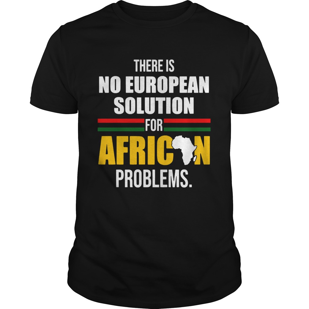 There Is No European Solution For African Problems shirt