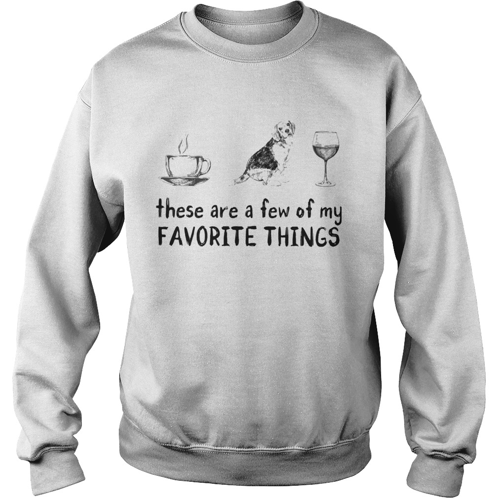 These are a few of my favorite things coffee dogs and wine  Sweatshirt