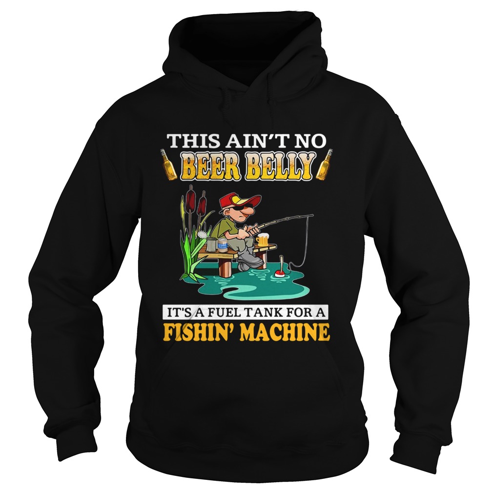 This Aint No Beer Belly Its A Fuel Tank For A Fishin Machine  Hoodie