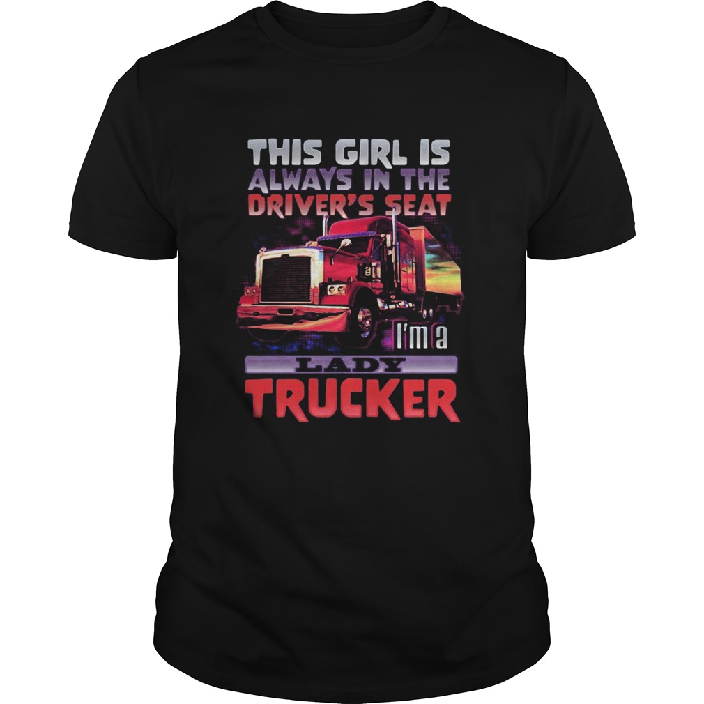 This girl is always in the drivers seat im a lady trucker shirt