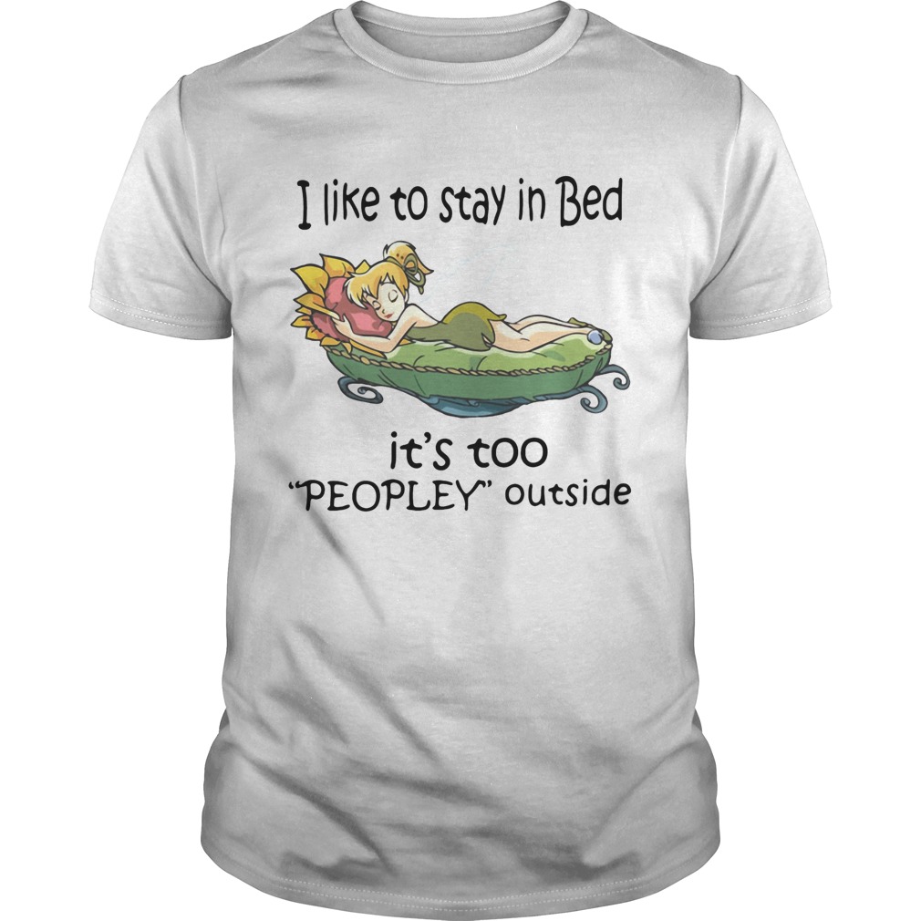 Tinkerbell i like to stay in bed its too peopley outside shirt