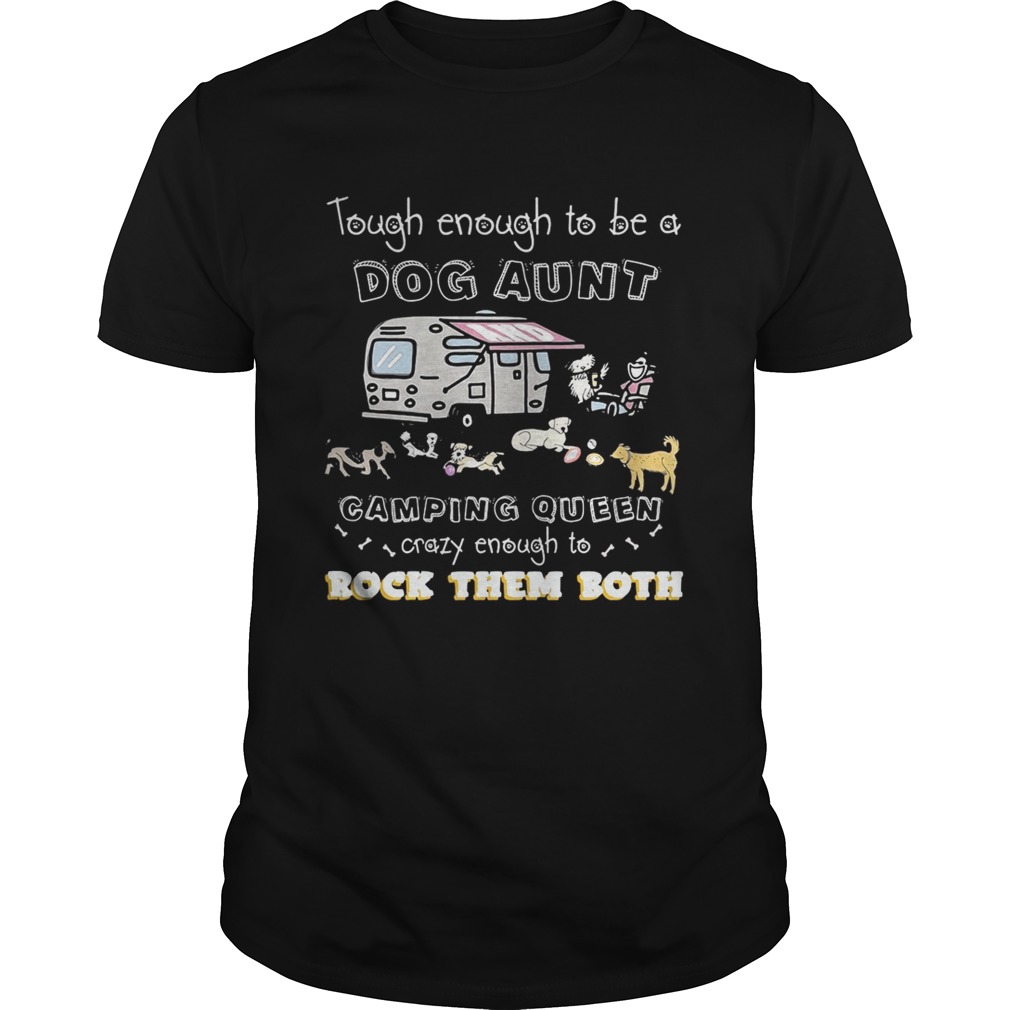 Tough enough to be a dog aunt camping queen crazy enough to rock them both shirt