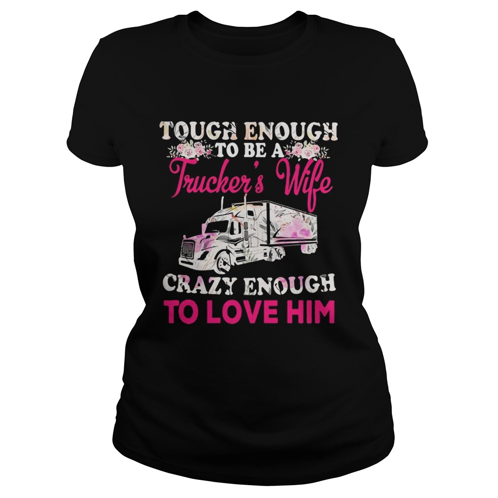 Tough enough to be a truckers wife crazy enough to love him flowers  Classic Ladies