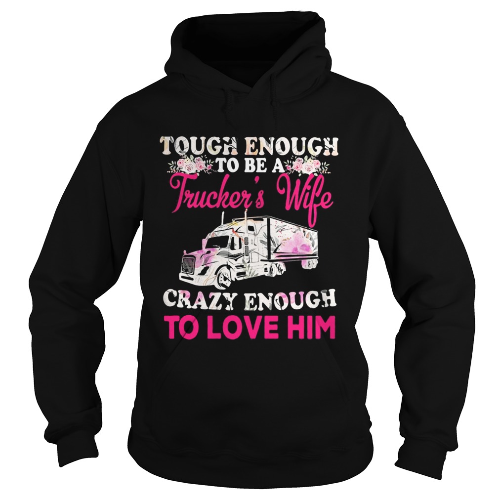 Tough enough to be a truckers wife crazy enough to love him flowers  Hoodie