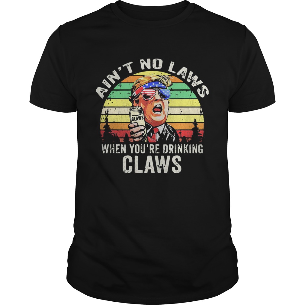 Trump independence day aint to laws when youre drinking claws vintage retro shirt