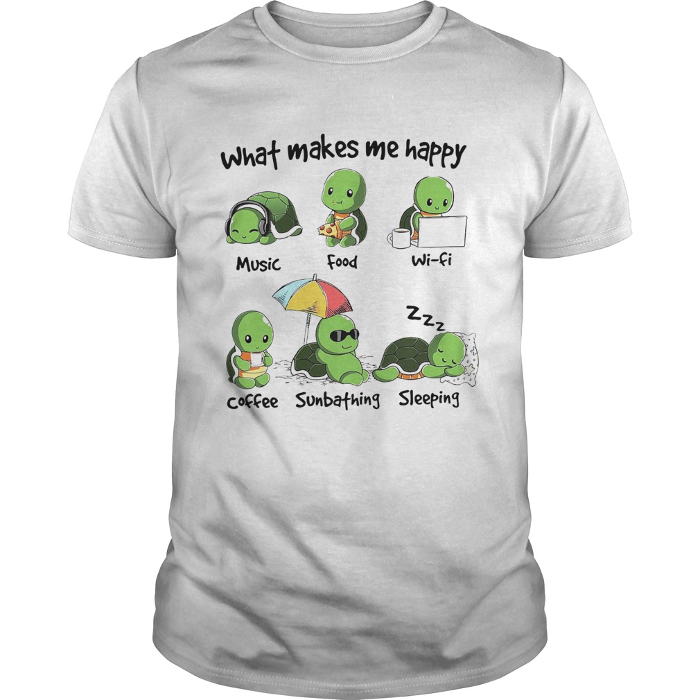 Turtle What Makes Me Happy Music For Wifi Coffee Sunbathing Sleeping shirt