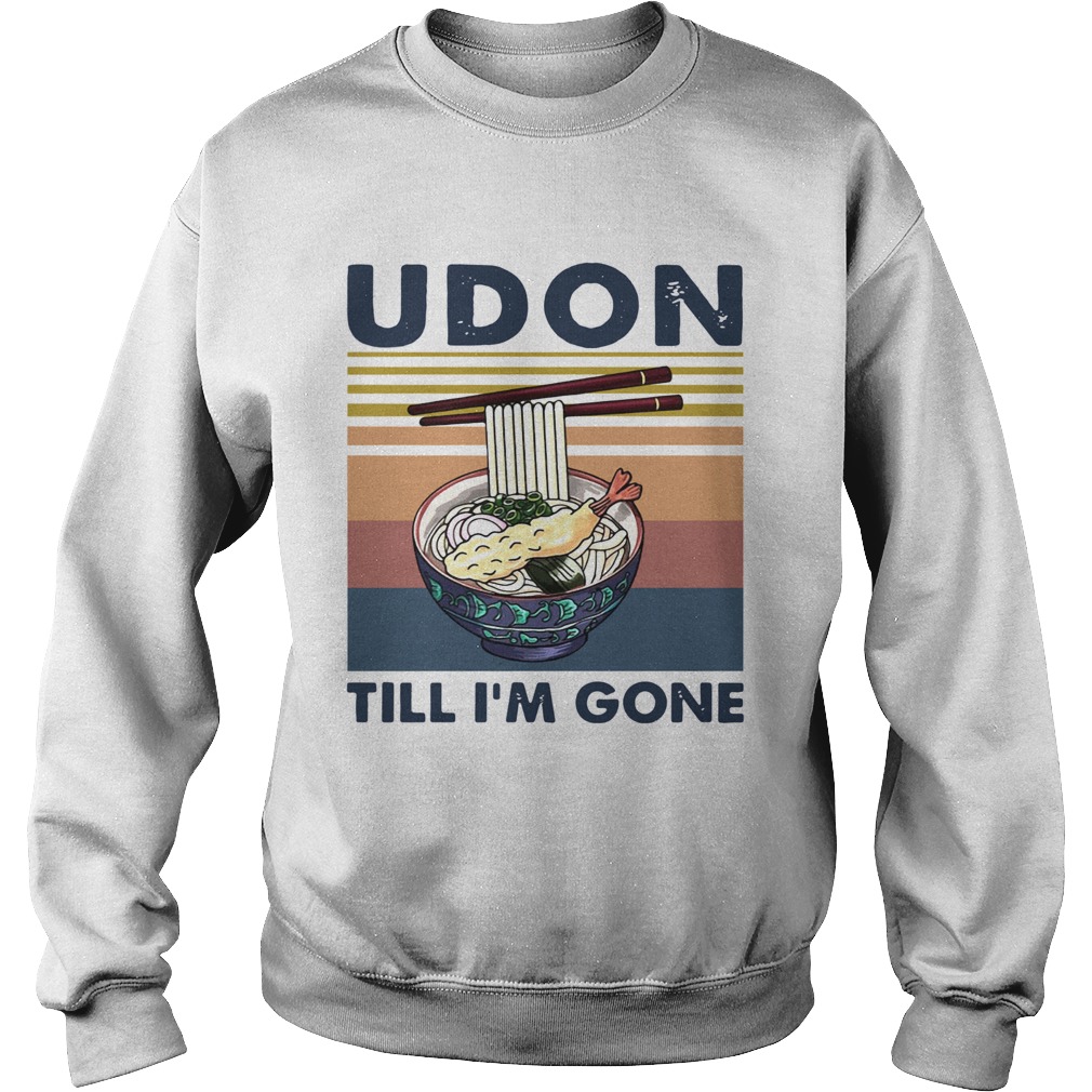 Udon till im gone vintage  Sweatshirt