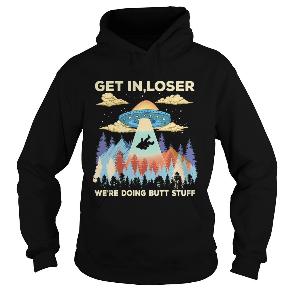 Ufo get in loser were doing butt stuff mountain  Hoodie