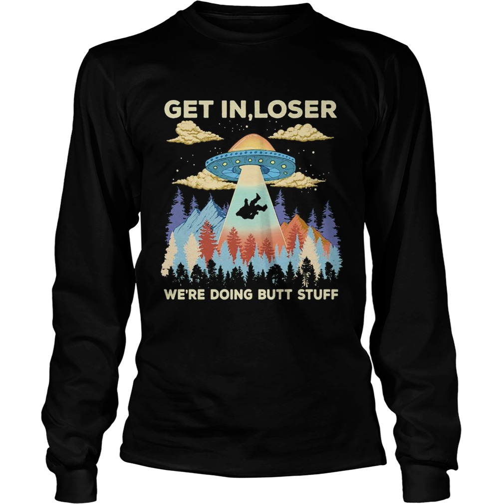 Ufo get in loser were doing butt stuff mountain  Long Sleeve