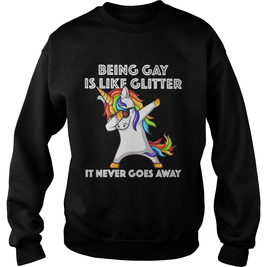 Unicorn being gay is like glitter it never goes away  Sweatshirt