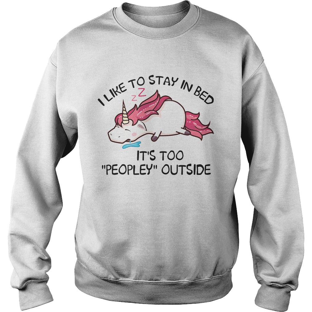 Unicorn i like to stay in bed its too peopley outside  Sweatshirt