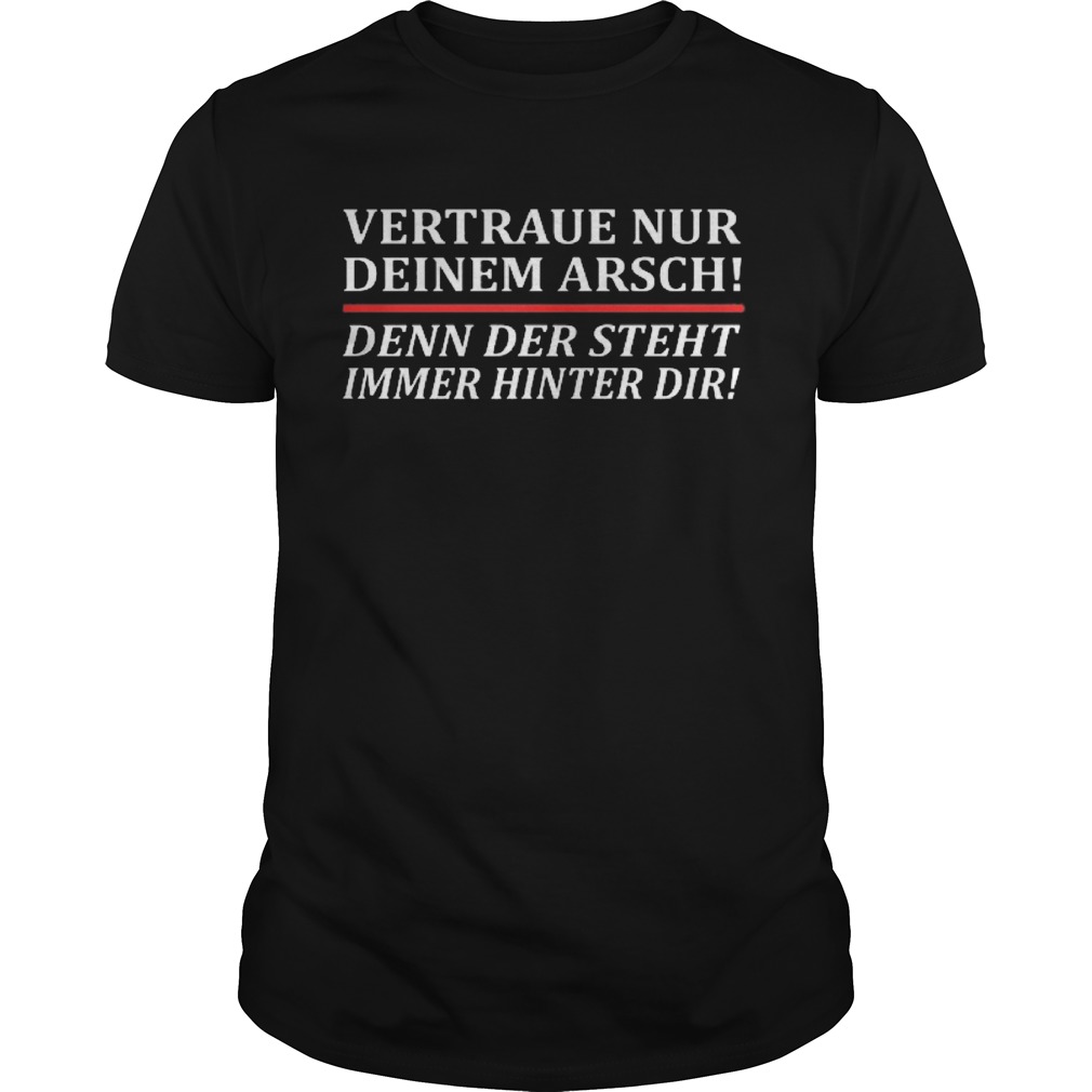 Vertraue Nur Deinem Arsch Denn Der Steht Immer Hinter Dir shirt