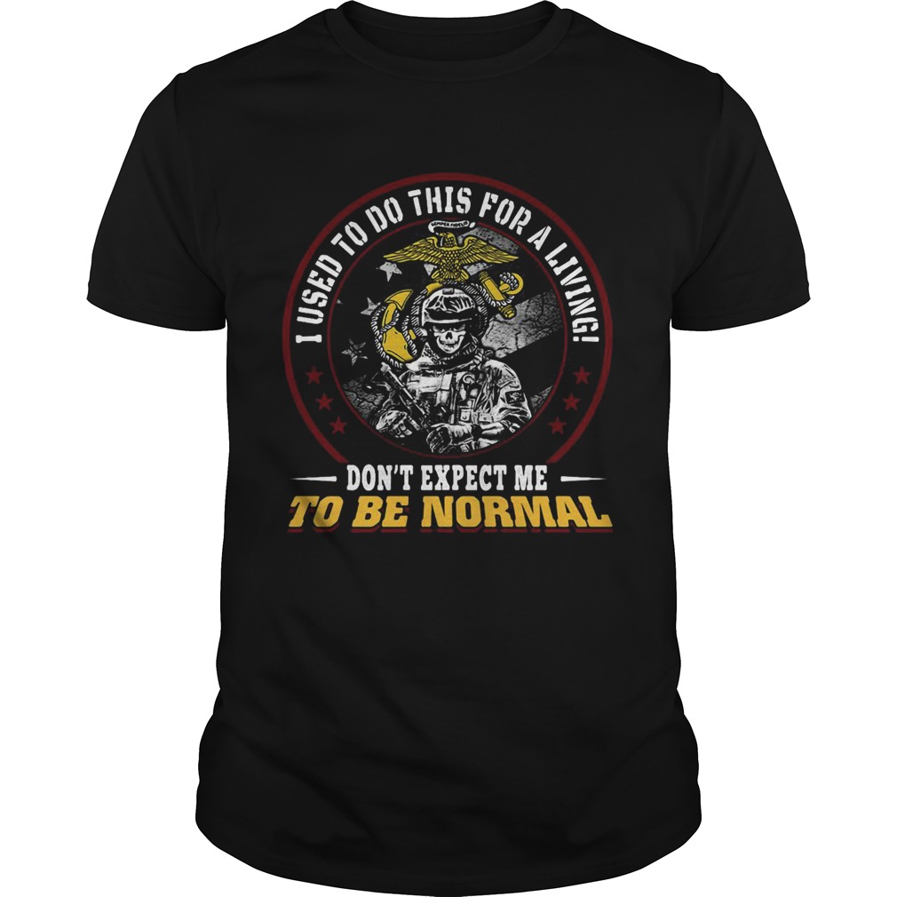 Veteran i used to do this for a living dont expect me to be normal shirt