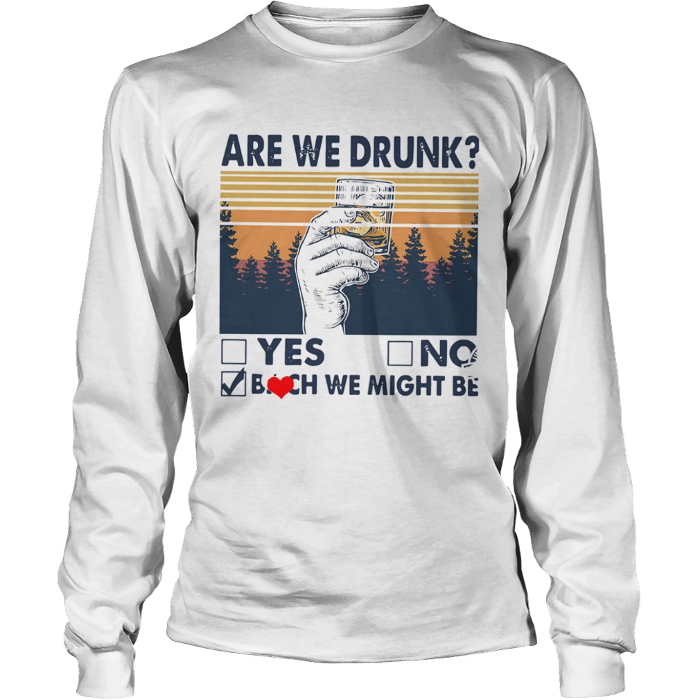 Vintage Are We Drunk Yes No Bitch We Might Be  Long Sleeve