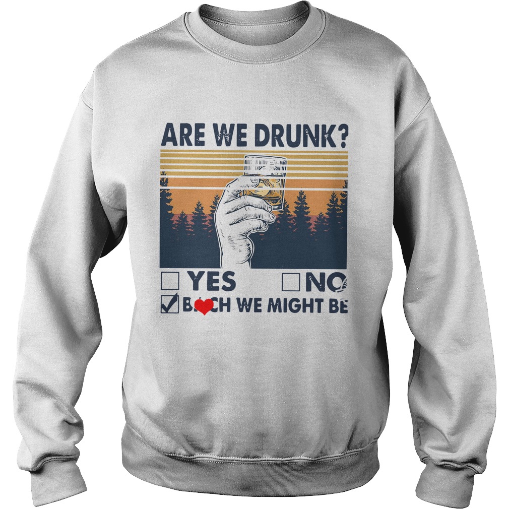 Vintage Are We Drunk Yes No Bitch We Might Be  Sweatshirt