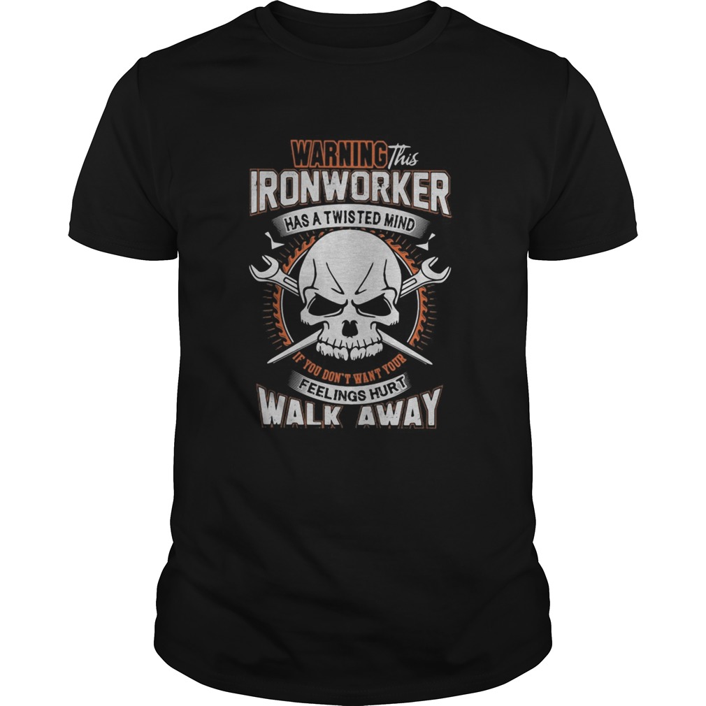 Waring this ironwoker has a twisted mind fellings hurt walk away skull shirt