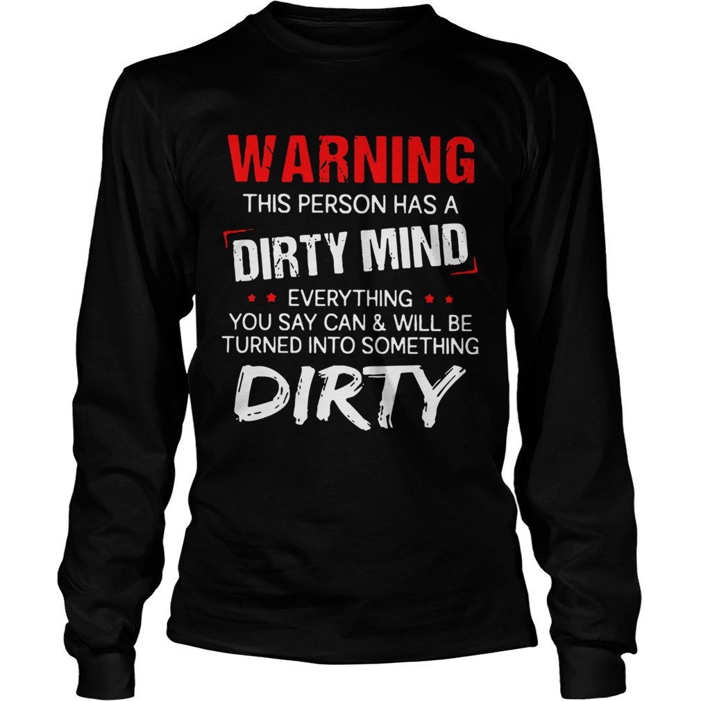 Warning This Person Has A Dirty Mind Everything You Say Can  Long Sleeve