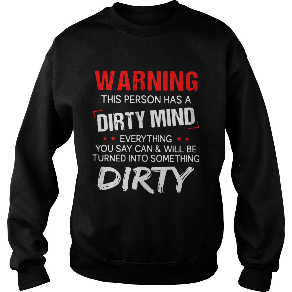 Warning This Person Has A Dirty Mind Everything You Say Can  Sweatshirt