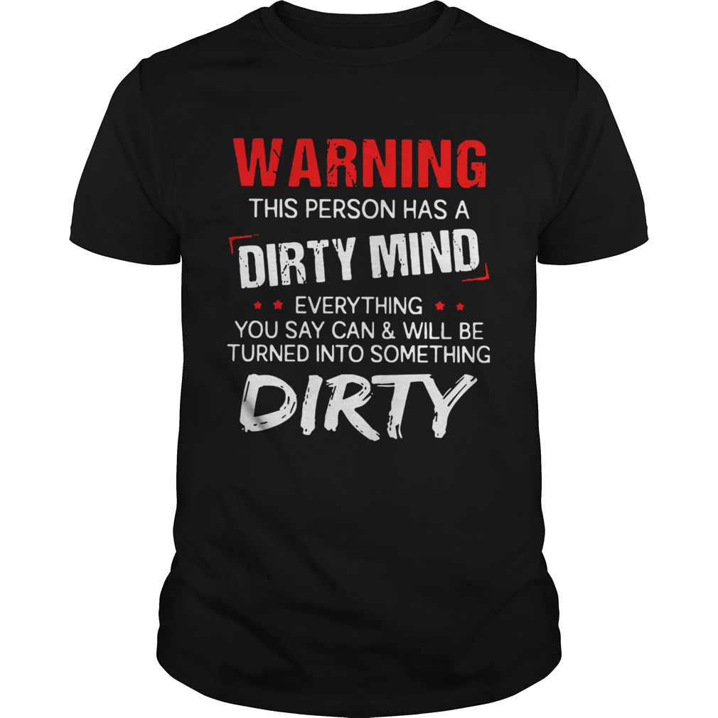 Warning This Person Has A Dirty Mind Everything You Say Can shirt