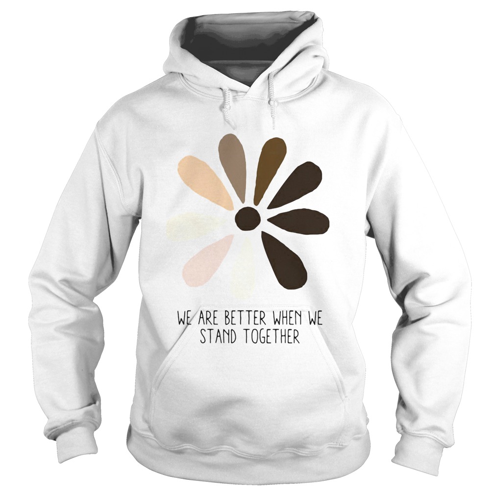 We are better when we stand together  Hoodie