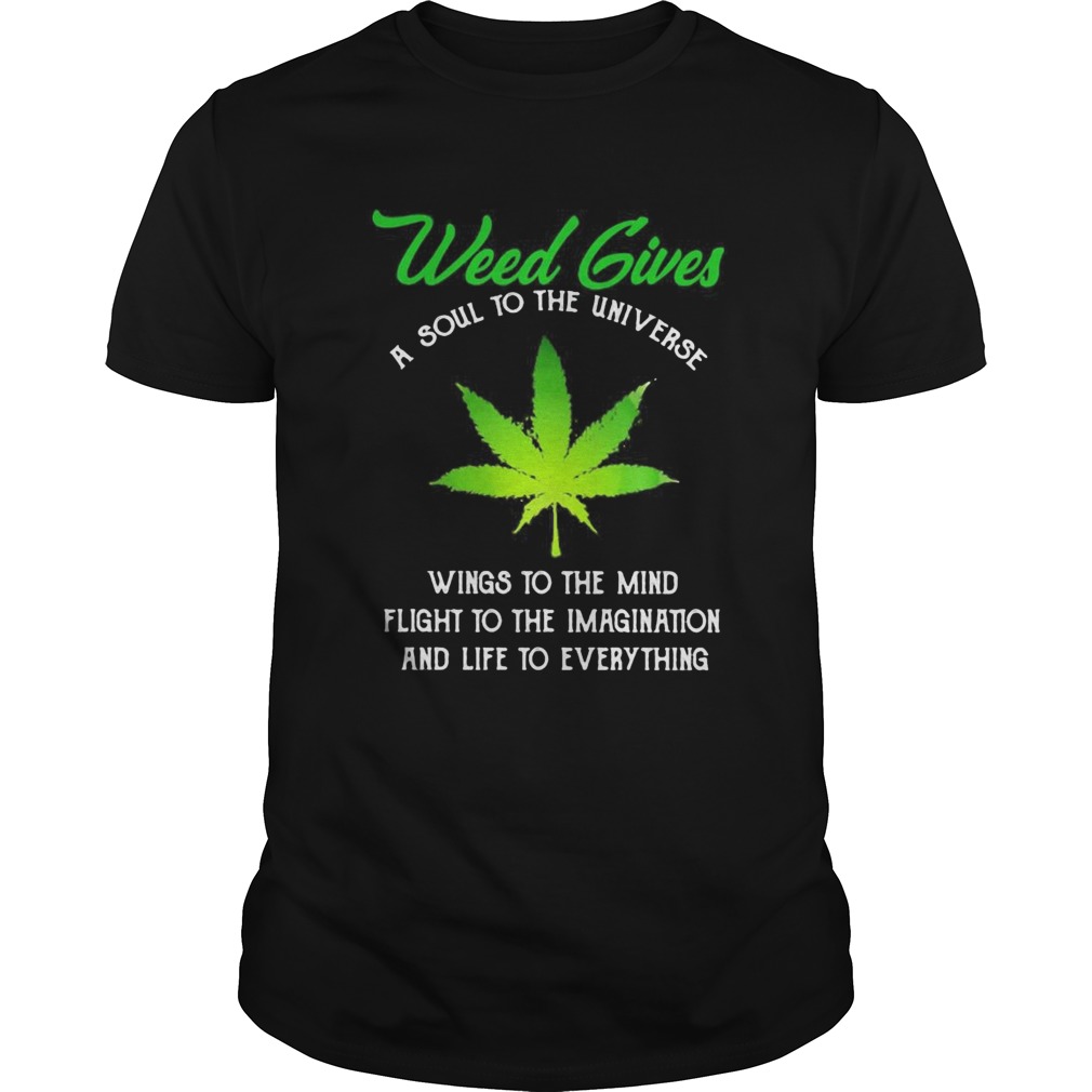 Weed Gives A Soul To The Universe Wings To The Mind Flight To The Imagination And Life To Everythin