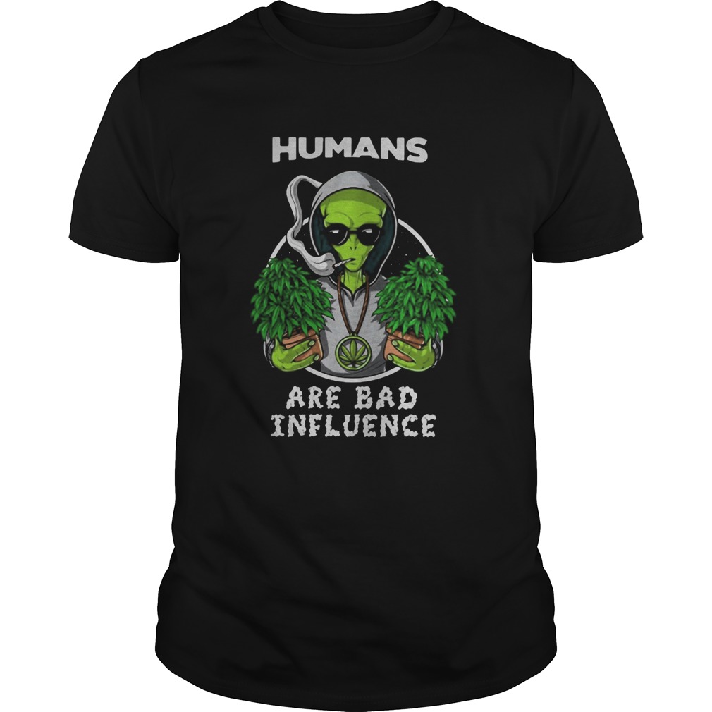 Weed alien humans are bad influence shirt