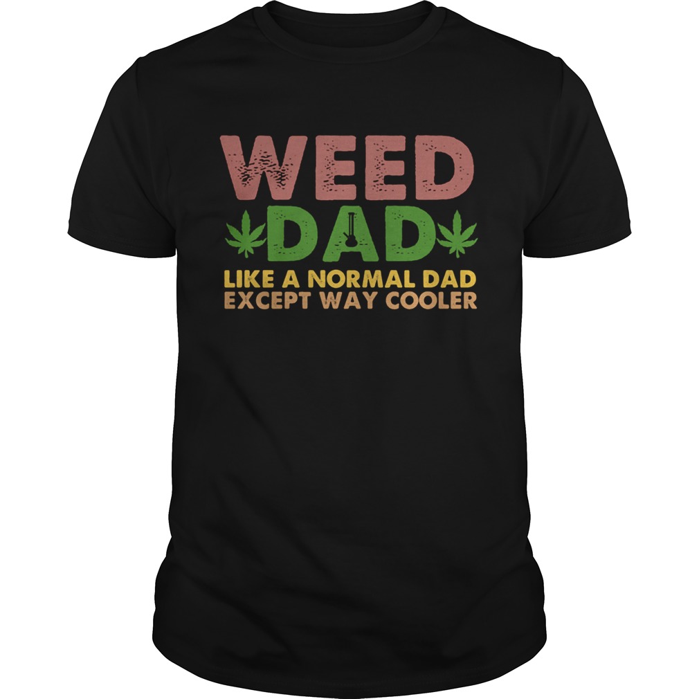 Weed dad like a normal dad except way cooler  Unisex