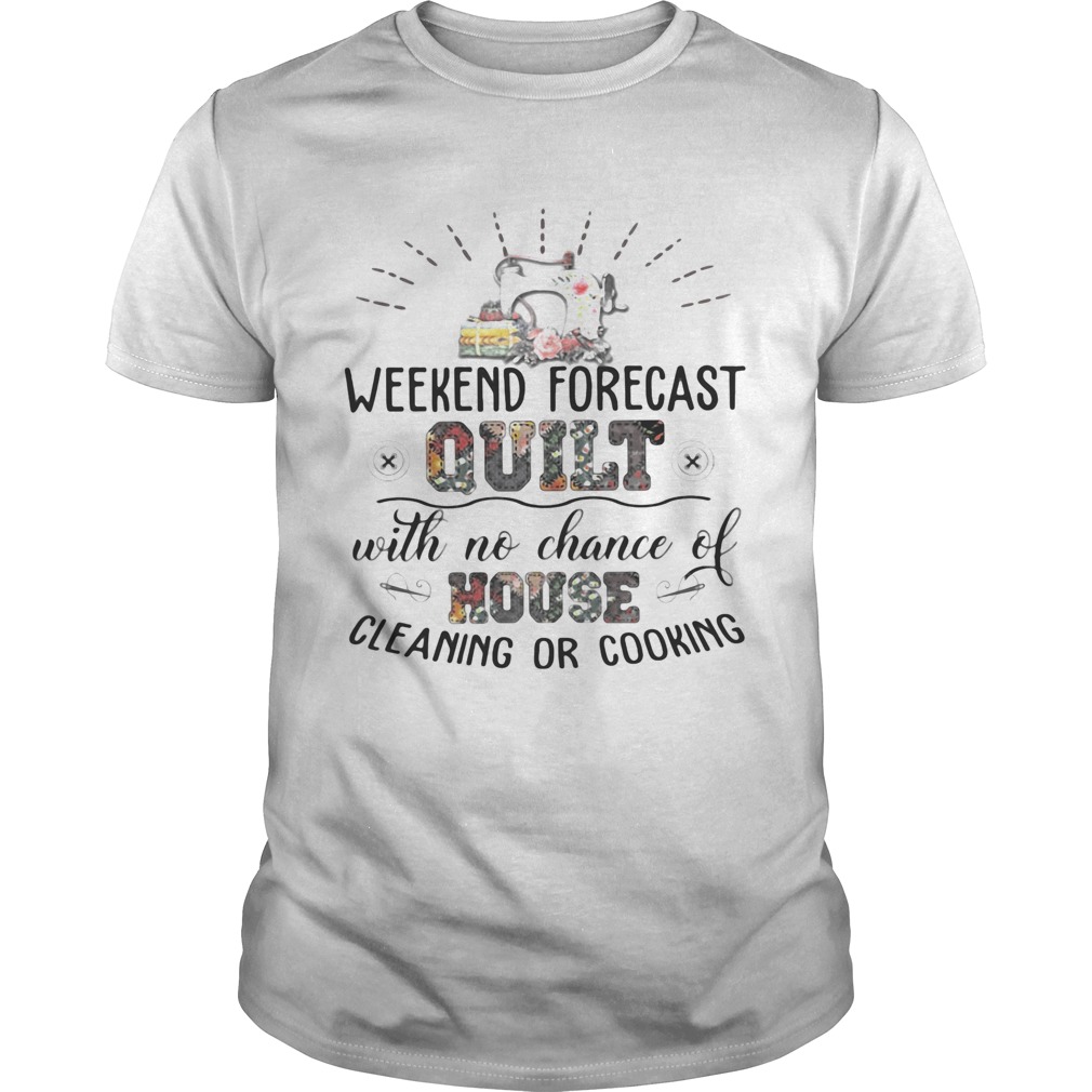 Weekend Forecast Quilt With No Chance Of House Cleaning Or Cooking shirt