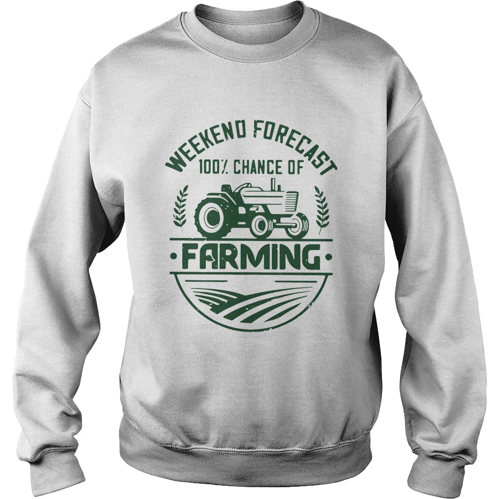 Weekend forecast 100 percent chance of farming  Sweatshirt