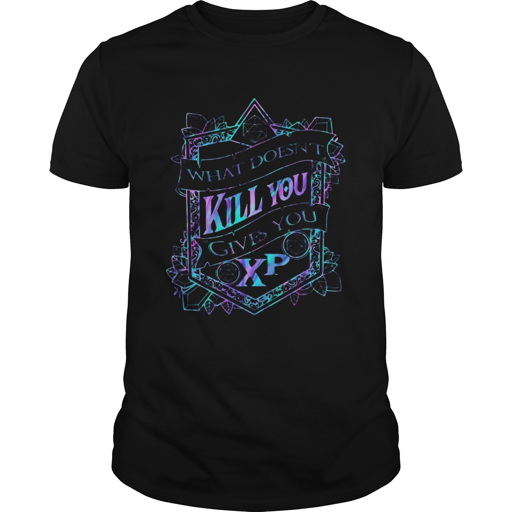 What Doesnt Kill You Gives You Xp shirt