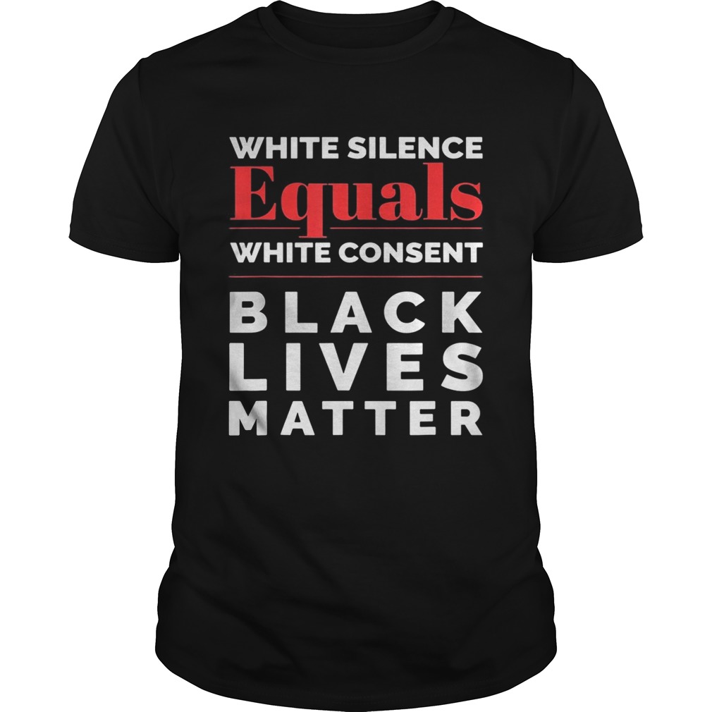 White silence equals white consent black lives matter 2020 shirt