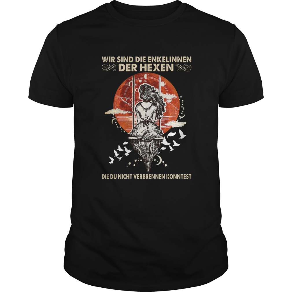 Wir Sind Die Enkelinnen Der Hexen Die Ihr Nicht Verbrennen Konntet shirt